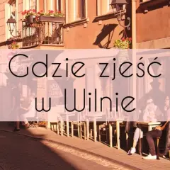 Gdzie zjeść w Wilnie? Odkryj najlepsze restauracje i smaki