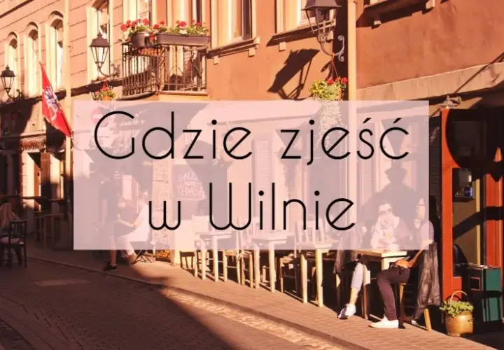 Gdzie zjeść w Wilnie? Odkryj najlepsze restauracje i smaki