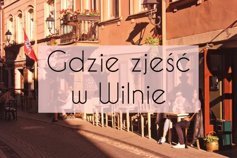 Gdzie zjeść w Wilnie? Odkryj najlepsze restauracje i smaki